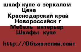 шкаф-купе с зеркалом › Цена ­ 4 000 - Краснодарский край, Новороссийск г. Мебель, интерьер » Шкафы, купе   